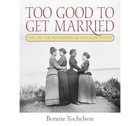 Too Good to Get Married: The Life and Photographs of Miss Alice Austen
