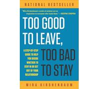 Too Good to Leave, Too Bad to Stay: A Step-By-Step Guide to Help You Decide Whether to Stay in or Get out of Your Relationship