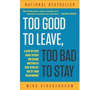 Too Good to Leave, Too Bad to Stay: A Step-By-Step Guide to Help You Decide Whether to Stay in or Get out of Your Relationship
