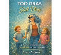 Too Gray. Still Play.: A Playful Workbook for Grandmas: Simple Activities, Grandma Camp Ideas, and Meaningful Ways to Connect with Your Grandkids