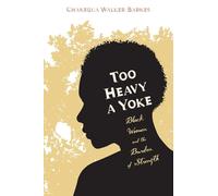 Too Heavy a Yoke: Black Women and the Burden of Strength