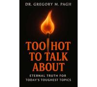 Too Hot to Talk About: Eternal Truth for Today’s Toughest Topics
