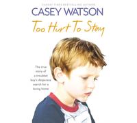 Too Hurt to Stay : The True Story of a Troubled Boy’s Desperate Search for a Loving Home