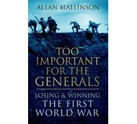 Too Important for the Generals: Losing and Winning the First World War