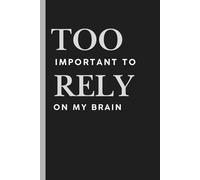 Too Important to Rely on My Brain: Funny Gift Notebook Journal, Gift For Seniors, Co-Workers, Friends And Family