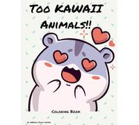 Too Kawaii Animals!!: A Cute & Fun Coloring Book with 50 Kawaii Animals