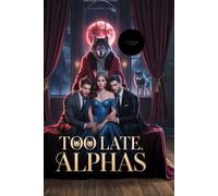 Too Late, Alphas: The Rejected Heiress Became the Blood Moon Luna and Left Her Regretful Mates Behind