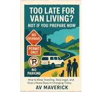 TOO LATE FOR VAN LIVING? NOT IF YOU PREPARE NOW: How to Keep Traveling, Stay Legal, and Find a Home Base in Changing Times