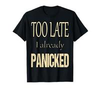 Too Late I Already panicked T-Shirt