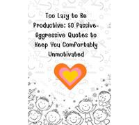 Too Lazy to Be Productive: 50 Passive-Aggressive Quotes to Keep You Comfortably Unmotivated