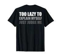 Too Lazy to Explain Myself Just Judge Me (ON Back) T-Shirt