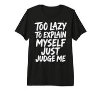 Too Lazy to Explain Myself Just Judge Me Premium T-Shirt