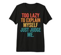 Too Lazy to Explain Myself Just Judge Me Premium T-Shirt