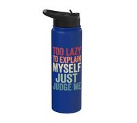 Too Lazy to Explain Myself Just Judge Me Stainless Steel Insulated Water Bottle