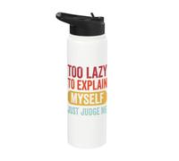 Too Lazy to Explain Myself Just Judge Me Stainless Steel Insulated Water Bottle