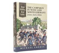 Too Little, Too Late: The Campaign in West and South Germany, June-July 1866 (From Musket to Maxim 1815-1914)