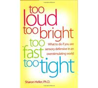 Too Loud, Too Bright, Too Fast, Too Tight: What to Do If You Are Sensory Defensive in an Overstimulating World