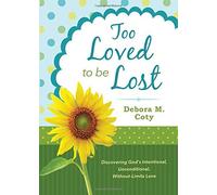 Too Loved to be Lost: Discovering God's Intentional, Unconditional, Without-Limits Love