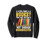 Too Many Books? Think What You Mean Is Not Enough Bookshelve Sweatshirt