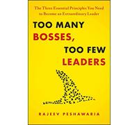 Too Many Bosses, Too Few Leaders: The Three Essential Principles You Need to Become