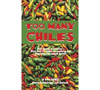 Too Many Chiles!: From Sowing to Savoring-More Than 75 Recipes for Preparing and Preserving Your Pepper Harvest (Cookbooks and Restaurant Guides)
