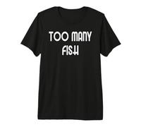 Too Many Fish Premium T-Shirt