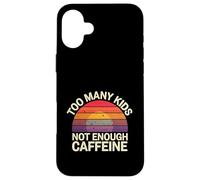 Too Many Kids Not Enough Caffeine Coffee Parenting - Case for iPhone 16 Plus