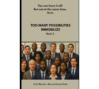 TOO MANY POSSIBILITIES IMMOBILIZE: 3 (You Can Have It All! But Not at the Same Time - Series.)