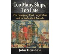 Too Many Ships, Too Late: The Emergency Fleet Corporation and Its Redundant Armada