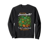 Too Many Succulents I Don’t Understand The Question Sweatshirt