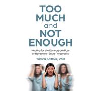 Too Much and Not Enough : Healing for the Enneagram Four or Borderline-Style Personality
