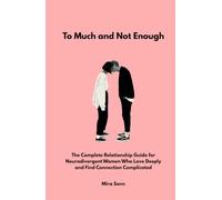 Too Much and Not Enough: The Complete Relationship Guide for Neurodivergent Women Who Love Deeply and Find Connection Complicated (The Neurodivergent Women Series)