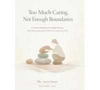 Too Much Caring, Not Enough Boundaries: A 6-Week Workbook for People-Pleasers, Over-Givers, and Anyone Tired of Carrying Everyone Else (The Too Much… Series)