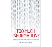 Too Much Information?: Ten essential questions for digital Christians