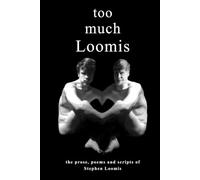 too much Loomis: the prose, poems and scripts of Stephen Loomis