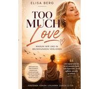 Too much - LOVE: Warum wir uns in Beziehungen verlieren