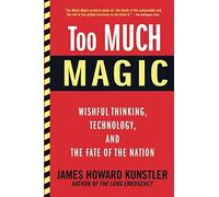 Too Much Magic: Wishful Thinking, Technology, and the Fate of the Nation
