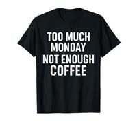 Too Much Monday Not Enough Coffee Funny Quote T-Shirt