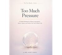 Too Much Pressure: A 6-Week Workbook to Release Expectations, Reduce Urgency, and Reclaim Your Peace Without Guilt (The Too Much… Series)