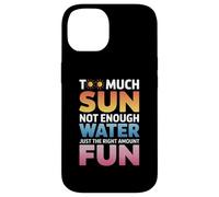 TOO MUCH SUN NOT ENOUGH WATER JUST THE RIGHT AMOUNT FUN Case for iPhone 14