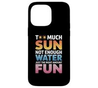 TOO MUCH SUN NOT ENOUGH WATER JUST THE RIGHT AMOUNT FUN Case for iPhone 14 Pro Max