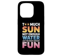 TOO MUCH SUN NOT ENOUGH WATER JUST THE RIGHT AMOUNT FUN Case for iPhone 15 Pro