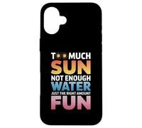 TOO MUCH SUN NOT ENOUGH WATER JUST THE RIGHT AMOUNT FUN Case for iPhone 16 Plus