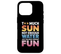 TOO MUCH SUN NOT ENOUGH WATER JUST THE RIGHT AMOUNT FUN Case for iPhone 16 Pro