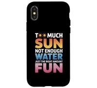 TOO MUCH SUN NOT ENOUGH WATER JUST THE RIGHT AMOUNT FUN Case for iPhone X/XS