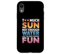 TOO MUCH SUN NOT ENOUGH WATER JUST THE RIGHT AMOUNT FUN Case for iPhone XR