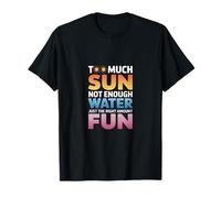 TOO MUCH SUN NOT ENOUGH WATER JUST THE RIGHT AMOUNT FUN T-Shirt