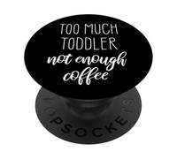 Too Much Toddler Not Enough Coffee PopSockets Adhesive PopGrip
