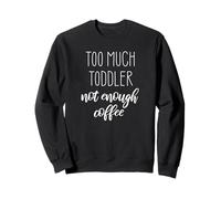 Too Much Toddler Not Enough Coffee Sweatshirt