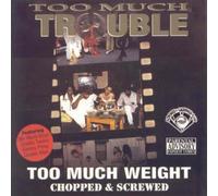 Too Much Trouble - Too Much Weight (Screwed)
